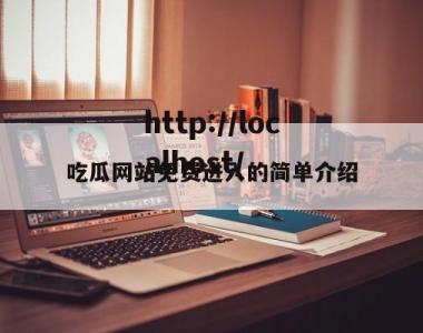 吃瓜网站免费进入的简单介绍