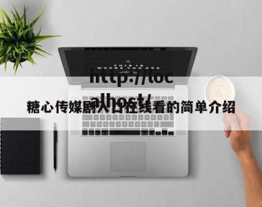 糖心传媒剧入口在线看的简单介绍