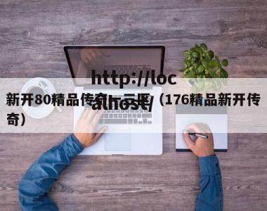 新开80精品传奇一三区（176精品新开传奇）