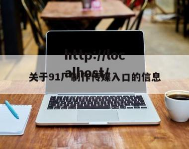 关于91厂制作传媒入口的信息