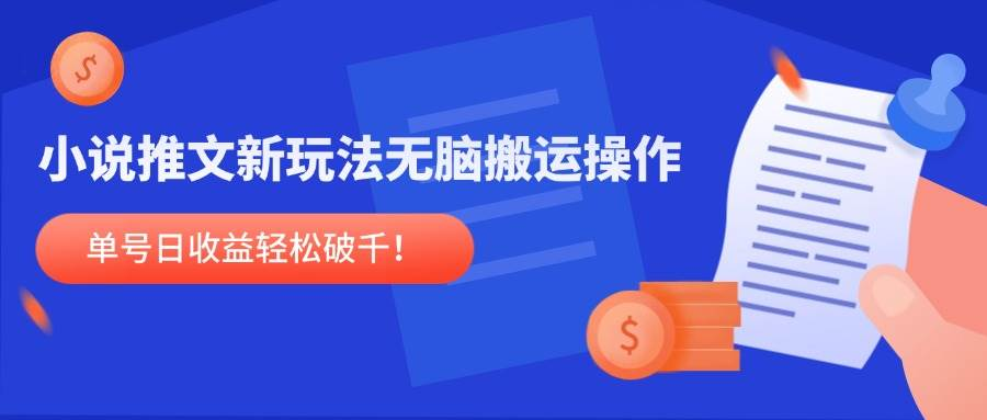 小说推文新玩法，无脑搬运操作，单号日收益轻松破千！-轻合创