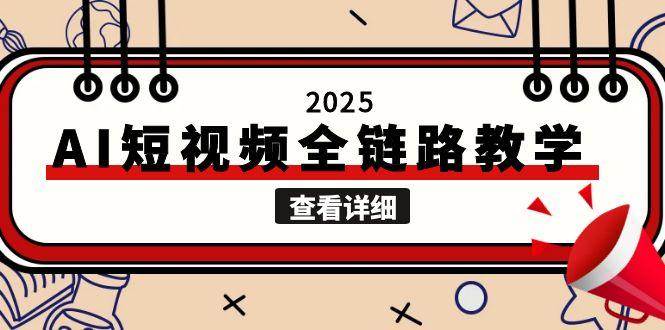 （15162期）2025AI短视频全链路教学，文案图片视频生成，解决自媒体创作痛点-轻合创