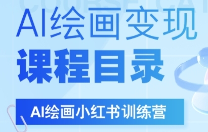 AI绘画小红书训练营，DeepSeek绘画+小红书自媒体变现全流程-轻合创