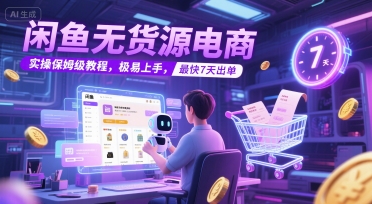 闲鱼无货源电商，实操保姆级教程，极易上手，最快7天出单-轻合创