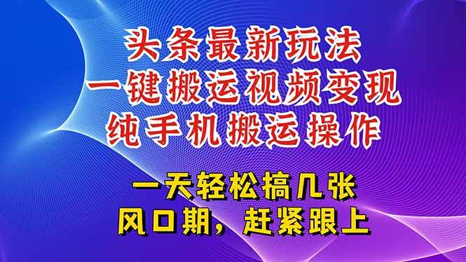（15237期）今日头条最新玩法，一键搬运视频也能轻松变现，随随便便就爆百万流量，…-轻合创