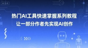 热门AI工具快速掌握系列教程，让一部分创作者先实现AI创作-轻合创