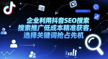 企业利用抖音SEO搜索推广低成本精准获客，选择关键词抢占先机-轻合创