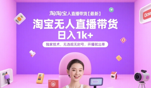 淘宝无人直播带货【最新】，日入1k+，独家技术，无违规无封号，开播就出单【揭秘】-轻合创