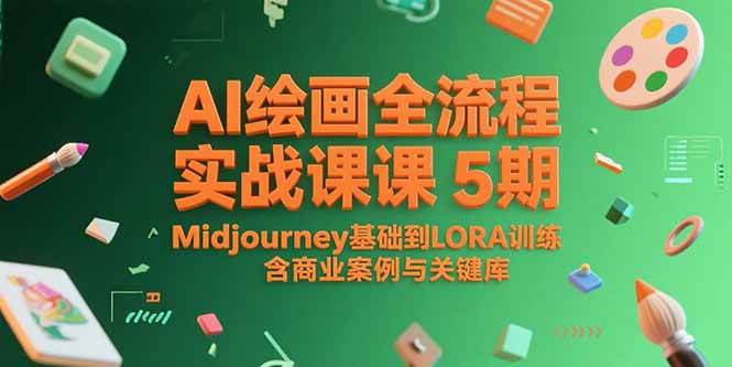 （15278期）AI绘画全流程实战课5期，Midjourney基础到LORA训练，含商业案例与关键词库-轻合创