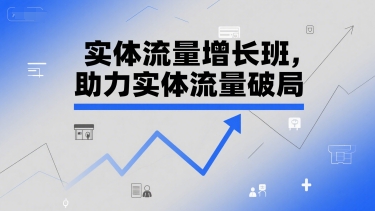 实体流量增长班，助力实体流量破局-轻合创