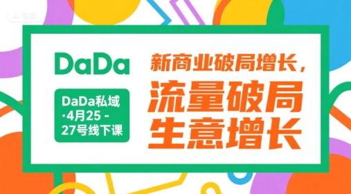DaDa私域·4月25-27号线下课，新商业破局增长，流量破局，生意增长-轻合创
