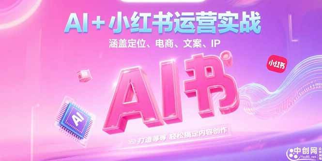 （15175期）AI+小红书运营实战，涵盖定位、电商、文案、IP 打造等，轻松搞定内容创作-轻合创