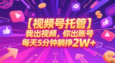 【视频号托管 】我出视频，你出账号，每天5分钟发布，最高躺挣2W+【揭秘】-轻合创