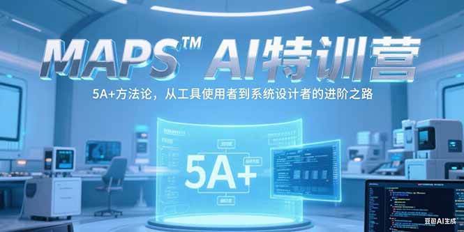 （15215期）MAPSAI特训营，掌握 5A+方法论，从工具使用者到系统设计者的进阶之路-轻合创