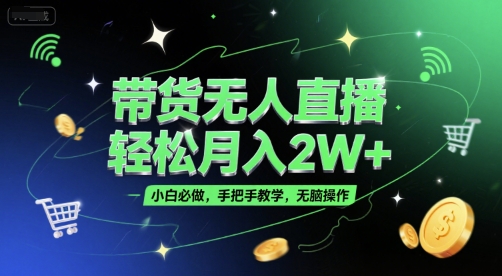 带货无人直播，轻松月入2W+，小白必做，手把手教学，无脑操作(附学习资料)-轻合创