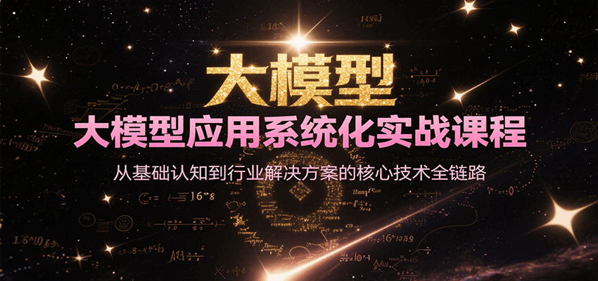 大模型应用系统化实战课程，从基础认知到行业解决方案的核心技术全链路-轻合创