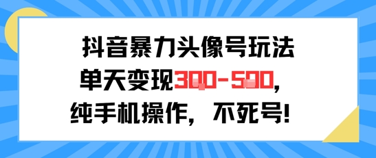 抖音暴力头像号玩法，单天变现3-5张纯手机操作，小白也能行-轻合创