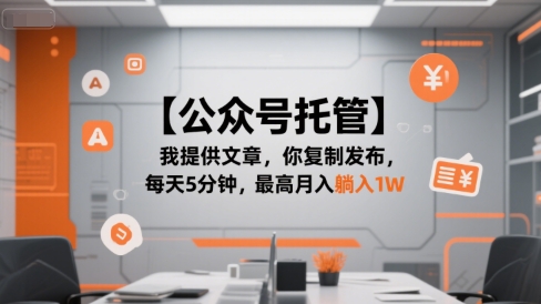 【公众号托管 】我提供文章，你复制发布，每天5分钟，最高月入躺入1W【揭秘】-轻合创
