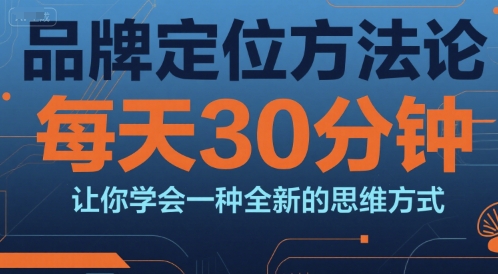 品牌定位方法论，每天30钟分让你学会一种全新的思维方式-轻合创