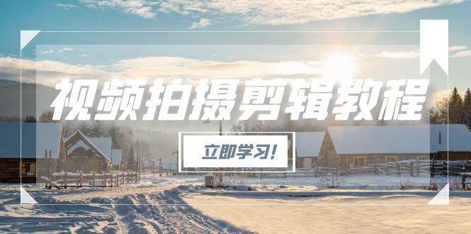 （15154期）视频拍摄剪辑教程，从基础操作到进阶，爆款视频全流程生产术-轻合创