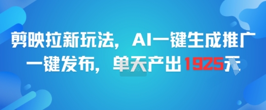 剪映拉新玩法，AI一键生成推广，一键发布，单天最高产出1925-轻合创