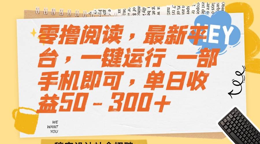 （15201期）零撸阅读，最新平台，一键运行 一部手机即可，单日收益50-300+-轻合创