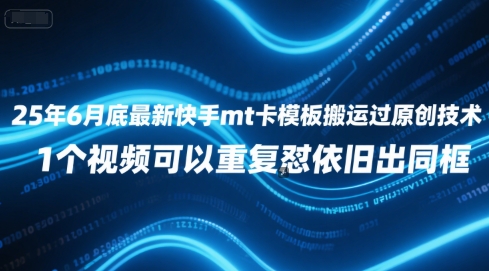 25年6月底最新快手mt卡模板搬运过原创技术，1个视频可以重复怼依旧出同框-轻合创