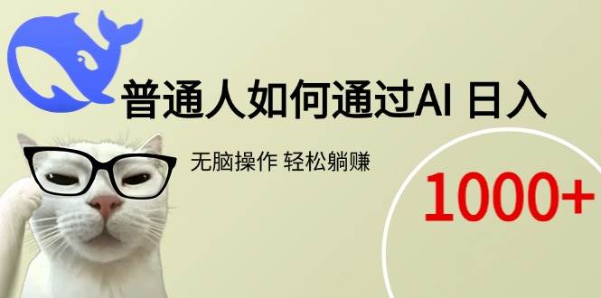 （15288期）普通人如何通过AI 每日轻松躺赚1000+-轻合创