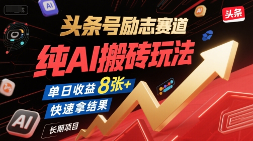 头条号励志赛道，纯AI搬砖玩法，单日收益8张+ ，快速拿结果，长期项目-轻合创