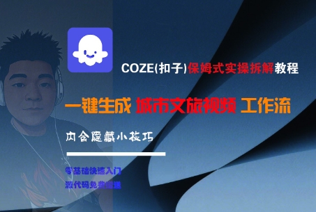 COZE(扣子)保姆式实操拆解教程，一键生成城市文旅视频工作流，内含隐藏小技巧-轻合创