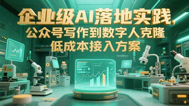 （15305期）企业级AI落地实践，公众号写作到数字人克隆，低成本接入方案-轻合创